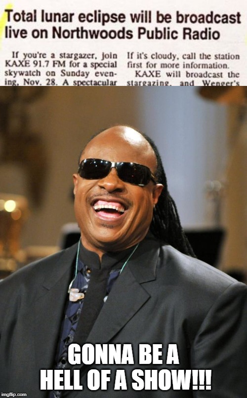 Lunar Eclipse? Awesome! | GONNA BE A HELL OF A SHOW!!! | image tagged in stevie wonder | made w/ Imgflip meme maker