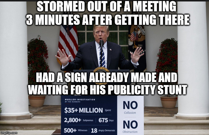 Trump Publicity Stunt | STORMED OUT OF A MEETING 3 MINUTES AFTER GETTING THERE; HAD A SIGN ALREADY MADE AND WAITING FOR HIS PUBLICITY STUNT | image tagged in trump publicity stunt | made w/ Imgflip meme maker