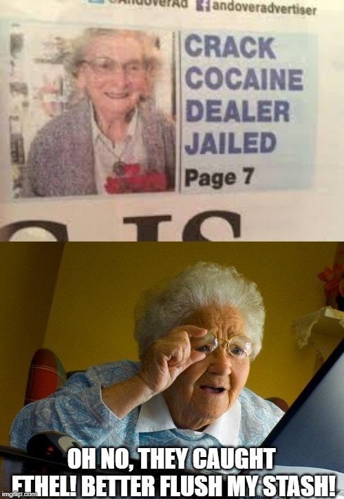 Caught Granny Red Handed! | OH NO, THEY CAUGHT ETHEL! BETTER FLUSH MY STASH! | image tagged in memes,grandma finds the internet | made w/ Imgflip meme maker