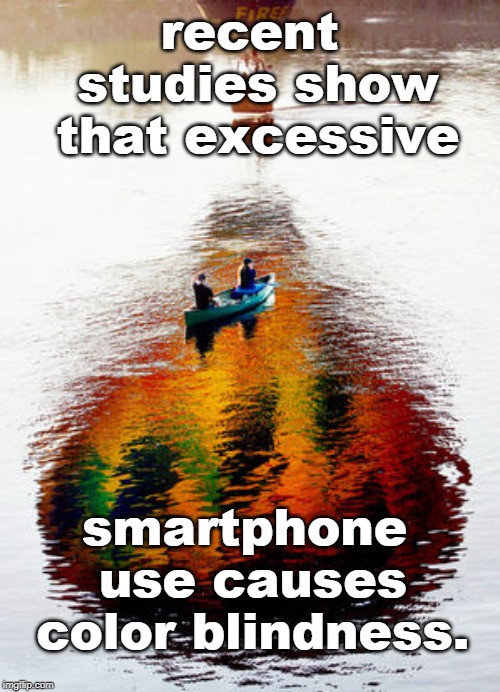 recent studies show that excessive smartphone use causes color blindness. | made w/ Imgflip meme maker