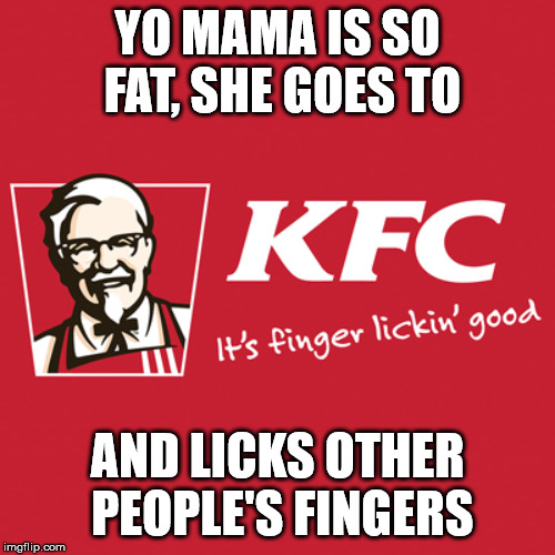 YO MAMA IS SO FAT, SHE GOES TO; AND LICKS OTHER PEOPLE'S FINGERS | image tagged in kfc,yo mamas so fat | made w/ Imgflip meme maker