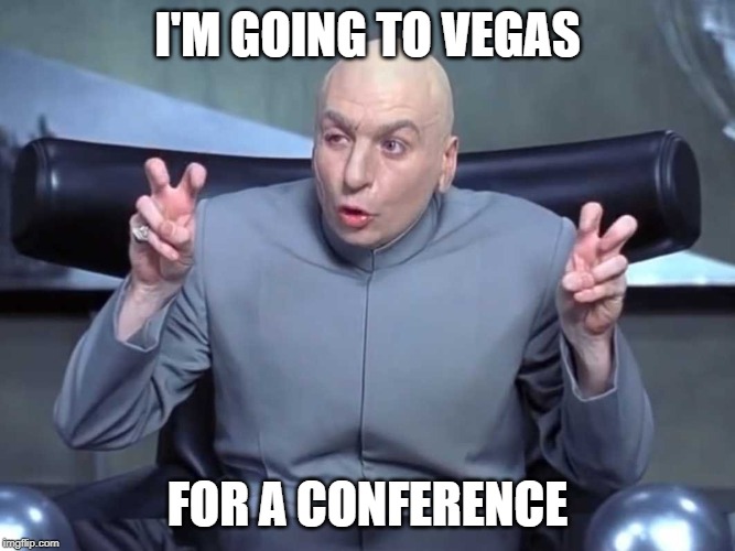 Dr Evil air quotes |  I'M GOING TO VEGAS; FOR A CONFERENCE | image tagged in dr evil air quotes | made w/ Imgflip meme maker