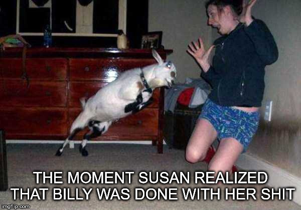 THE MOMENT SUSAN REALIZED THAT BILLY WAS DONE WITH HER SHIT | image tagged in funny | made w/ Imgflip meme maker