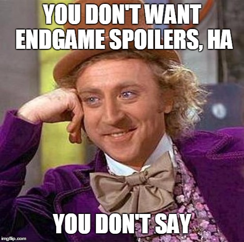 Creepy Condescending Wonka | YOU DON'T WANT ENDGAME SPOILERS, HA; YOU DON'T SAY | image tagged in memes,creepy condescending wonka | made w/ Imgflip meme maker