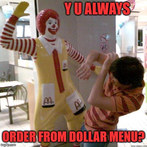 He's got to pay his capital McGains | Y U ALWAYS; ORDER FROM DOLLAR MENU? | image tagged in ronald mcdonald slap,memes,dollar menu,order | made w/ Imgflip meme maker