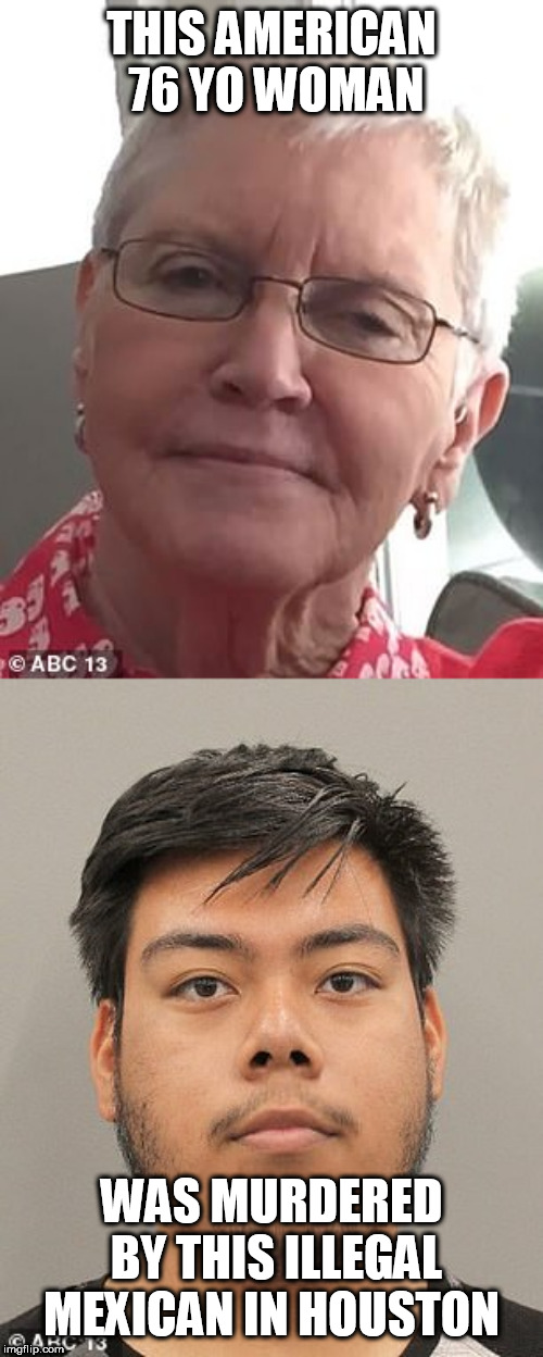 THIS AMERICAN 76 YO WOMAN; WAS MURDERED BY THIS ILLEGAL MEXICAN IN HOUSTON | image tagged in granny | made w/ Imgflip meme maker