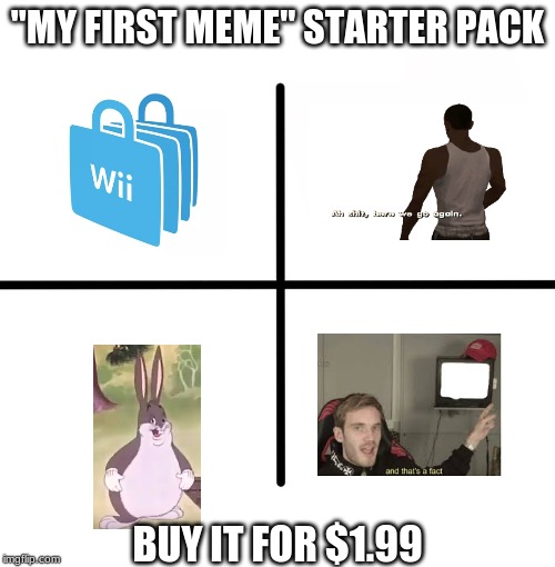 Blank Starter Pack | "MY FIRST MEME" STARTER PACK; BUY IT FOR $1.99 | image tagged in memes,blank starter pack | made w/ Imgflip meme maker