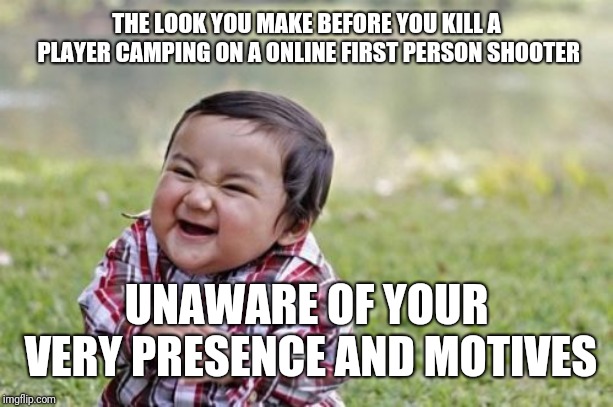 Evil Toddler | THE LOOK YOU MAKE BEFORE YOU KILL A PLAYER CAMPING ON A ONLINE FIRST PERSON SHOOTER; UNAWARE OF YOUR VERY PRESENCE AND MOTIVES | image tagged in memes,evil toddler | made w/ Imgflip meme maker