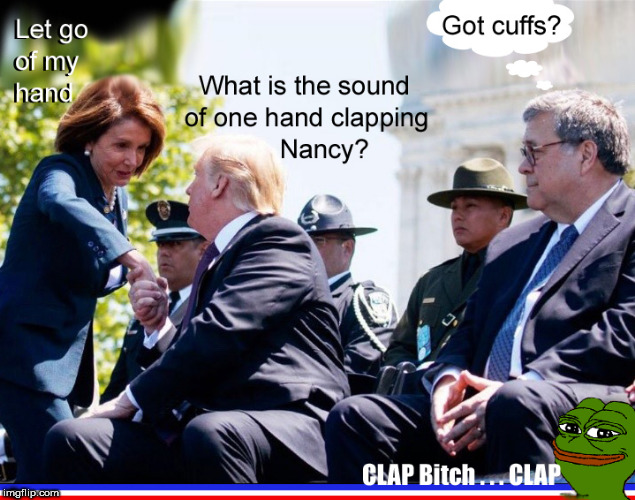 Clap Bitch Clap | . | image tagged in nancy pelosi,one hand clapping,democrats,liberal logic,donald trump,lol so funny | made w/ Imgflip meme maker