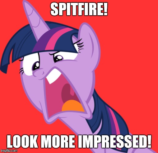 SPITFIRE! LOOK MORE IMPRESSED! | made w/ Imgflip meme maker