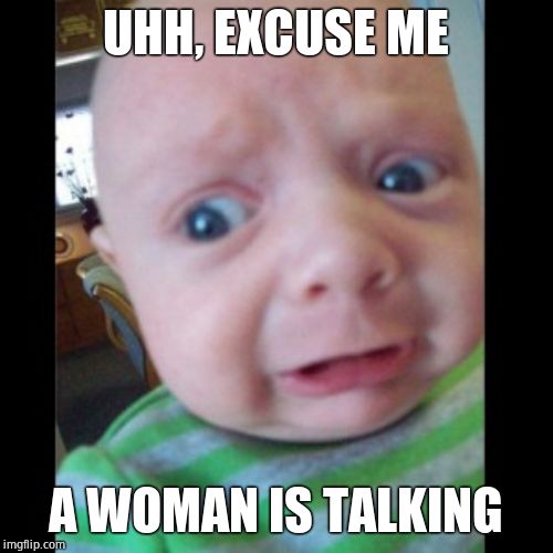 Uhhhhhhhhh... | UHH, EXCUSE ME A WOMAN IS TALKING | image tagged in uhhhhhhhhh | made w/ Imgflip meme maker