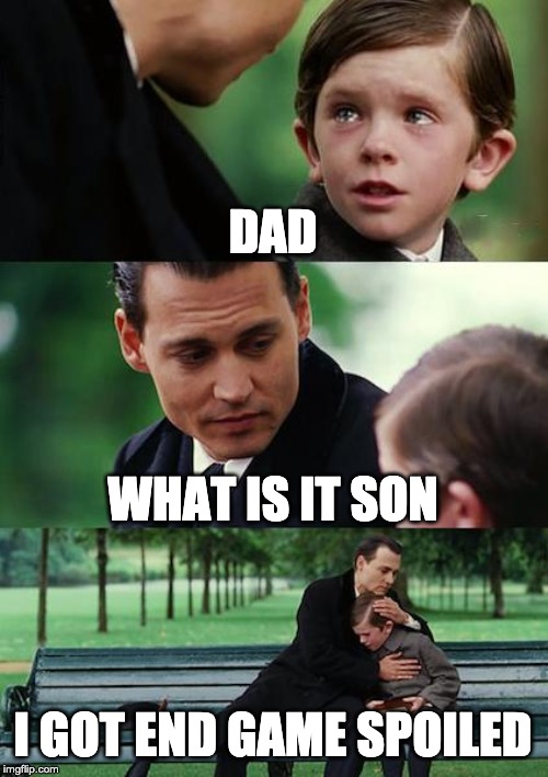 Finding Neverland Meme | DAD; WHAT IS IT SON; I GOT END GAME SPOILED | image tagged in memes,finding neverland | made w/ Imgflip meme maker