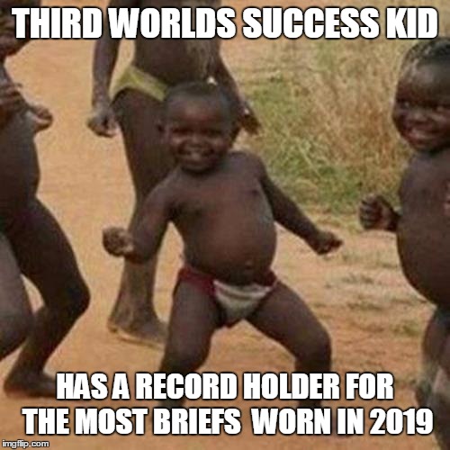 Third World Success Kid Meme | THIRD WORLDS SUCCESS KID; HAS A RECORD HOLDER FOR THE MOST BRIEFS  WORN IN 2019 | image tagged in memes,third world success kid | made w/ Imgflip meme maker