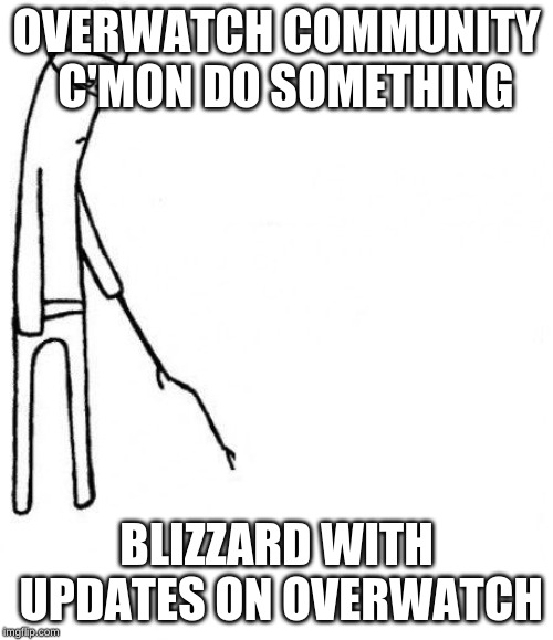 c'mon do something | OVERWATCH COMMUNITY 
C'MON DO SOMETHING; BLIZZARD WITH UPDATES ON OVERWATCH | image tagged in c'mon do something | made w/ Imgflip meme maker