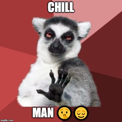 Chill Out Lemur Meme | CHILL MAN ?? | image tagged in memes,chill out lemur | made w/ Imgflip meme maker