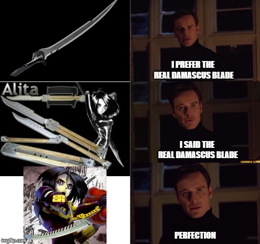 perfection | I PREFER THE REAL DAMASCUS BLADE; I SAID THE REAL DAMASCUS BLADE; PERFECTION | image tagged in perfection | made w/ Imgflip meme maker