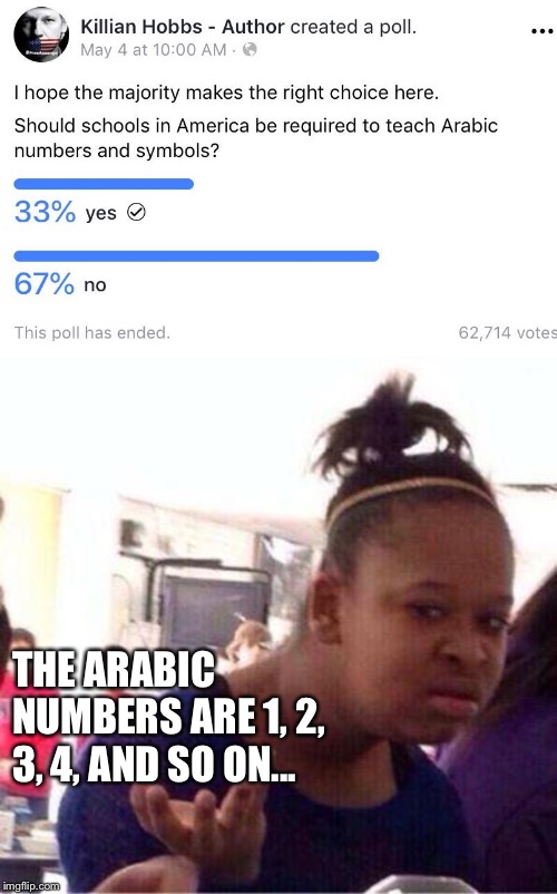 THE ARABIC NUMBERS ARE 1, 2, 3, 4, AND SO ON... | image tagged in black girl wat,arabic,dumb,funny,numbers | made w/ Imgflip meme maker