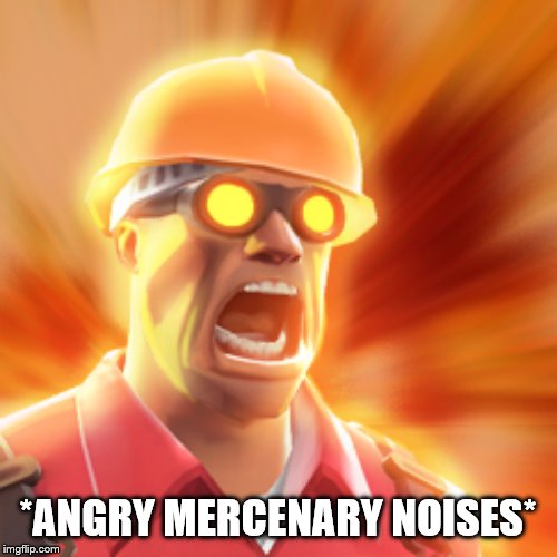 TF2 Engineer | *ANGRY MERCENARY NOISES* | image tagged in tf2 engineer | made w/ Imgflip meme maker