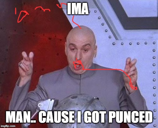 Dr Evil Laser | IMA; MAN.. CAUSE I GOT PUNCED | image tagged in memes,dr evil laser | made w/ Imgflip meme maker
