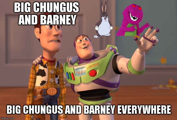 One of them is a dead meme, which is NOT Big Chungus. | BIG CHUNGUS AND BARNEY; BIG CHUNGUS AND BARNEY EVERYWHERE | image tagged in memes,x x everywhere | made w/ Imgflip meme maker