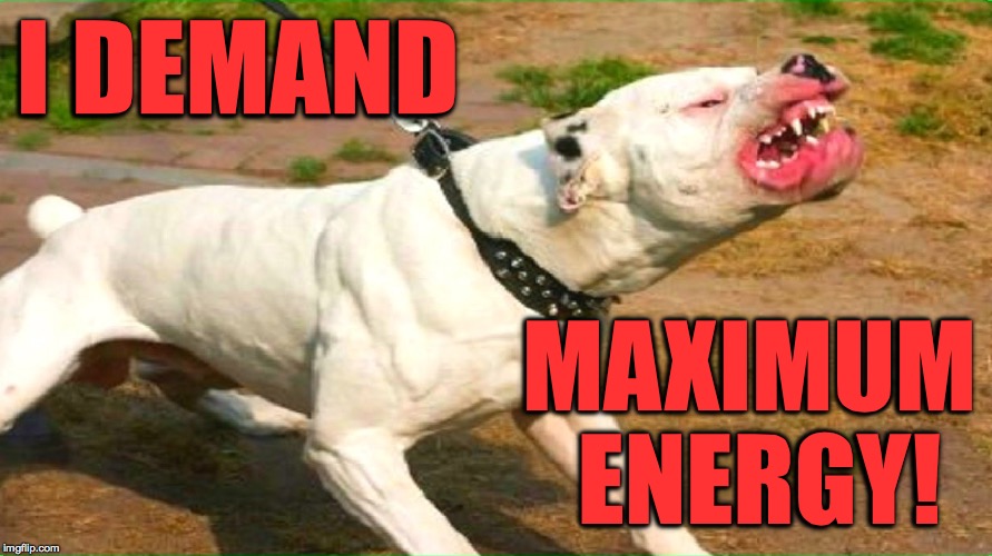 I DEMAND MAXIMUM ENERGY! | made w/ Imgflip meme maker