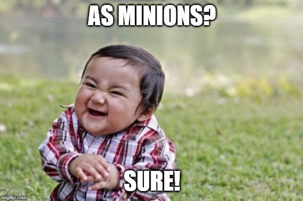 Evil Toddler Meme | AS MINIONS? SURE! | image tagged in memes,evil toddler | made w/ Imgflip meme maker