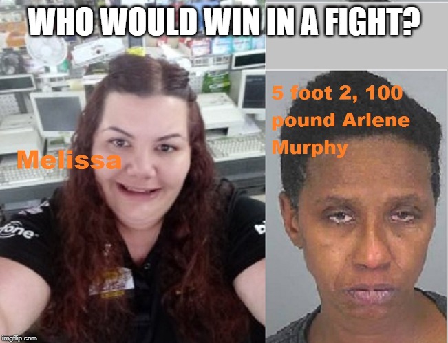 Melissa vs Public Drunk Arlene Murphy | WHO WOULD WIN IN A FIGHT? | image tagged in white woman,bbw,racism | made w/ Imgflip meme maker