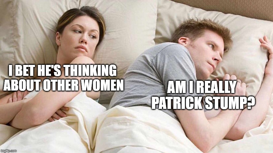 I Bet He's Thinking About Other Women | AM I REALLY PATRICK STUMP? I BET HE'S THINKING ABOUT OTHER WOMEN | image tagged in i bet he's thinking about other women,memes,funny,fallout 4,patrick stump | made w/ Imgflip meme maker