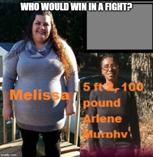 Melissa vs Public Drunk Arlene Murphy | WHO WOULD WIN IN A FIGHT? | image tagged in white woman,bbw | made w/ Imgflip meme maker