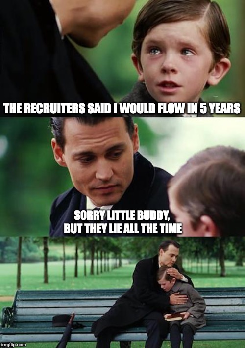 Finding Neverland Meme | THE RECRUITERS SAID I WOULD FLOW IN 5 YEARS; SORRY LITTLE BUDDY, BUT THEY LIE ALL THE TIME | image tagged in memes,finding neverland | made w/ Imgflip meme maker