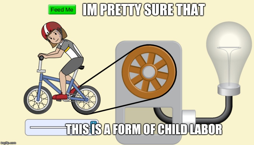 Child Labor? | IM PRETTY SURE THAT; THIS IS A FORM OF CHILD LABOR | image tagged in science,child abuse,funny | made w/ Imgflip meme maker