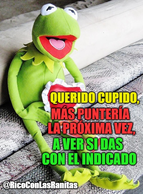 Kermit the Frog with Heart | QUERIDO CUPIDO, A VER SI DAS CON EL INDICADO; MÁS PUNTERÍA LA PRÓXIMA VEZ, @RicoConLasRanitas | image tagged in kermit the frog with heart | made w/ Imgflip meme maker