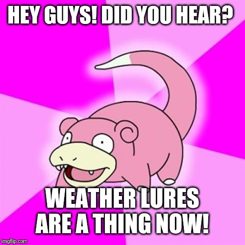 Slowpoke | HEY GUYS! DID YOU HEAR? WEATHER LURES ARE A THING NOW! | image tagged in memes,slowpoke | made w/ Imgflip meme maker