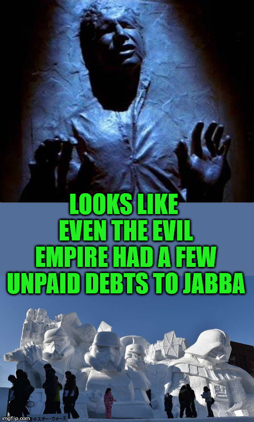 Carbonite is not fun | LOOKS LIKE EVEN THE EVIL EMPIRE HAD A FEW UNPAID DEBTS TO JABBA | image tagged in han solo frozen carbonite,star wars,funny meme | made w/ Imgflip meme maker