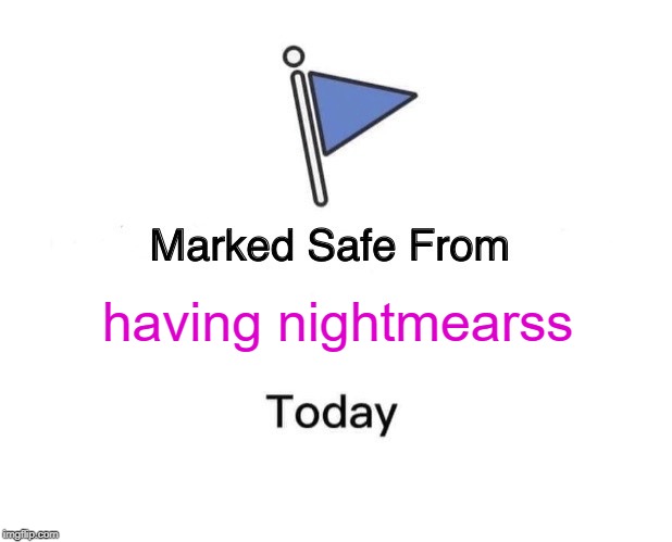 Marked Safe From | having nightmearss | image tagged in memes,marked safe from | made w/ Imgflip meme maker