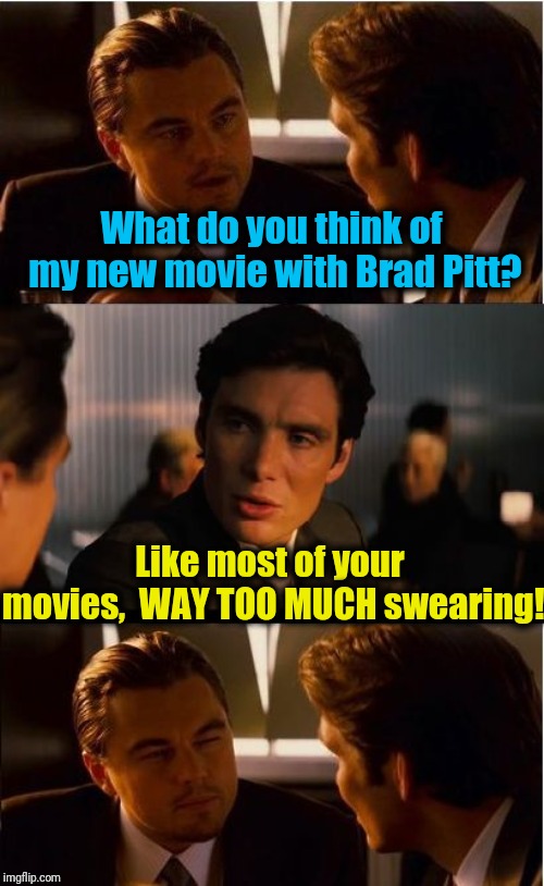 Face it Beckett437,  you're not meant for this world! | What do you think of my new movie with Brad Pitt? Like most of your movies,  WAY TOO MUCH swearing! | image tagged in memes,inception | made w/ Imgflip meme maker