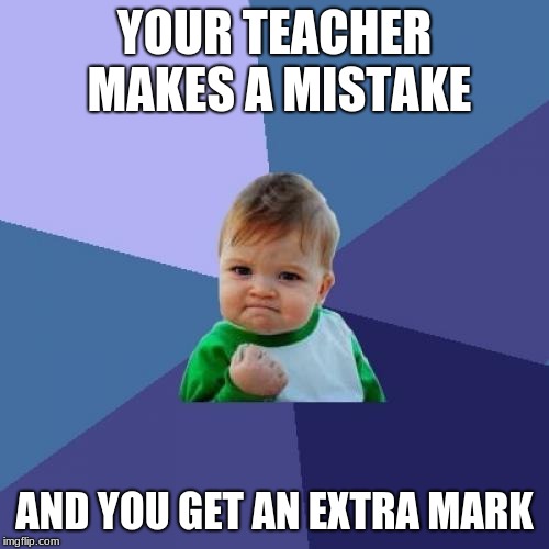 Success Kid | YOUR TEACHER MAKES A MISTAKE; AND YOU GET AN EXTRA MARK | image tagged in memes,success kid | made w/ Imgflip meme maker