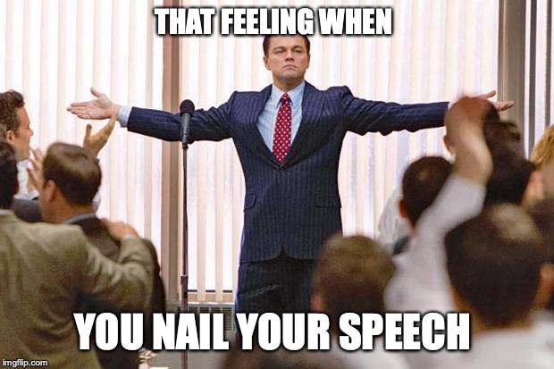 The Wolf of Wall Street | THAT FEELING WHEN; YOU NAIL YOUR SPEECH | image tagged in the wolf of wall street | made w/ Imgflip meme maker