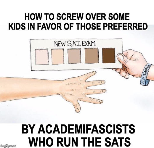 S.A.T.  ADVERSITY SCORE | HOW TO SCREW OVER SOME KIDS IN FAVOR OF THOSE PREFERRED; BY ACADEMIFASCISTS WHO RUN THE SATS | image tagged in fascism,score,color,skin,testing | made w/ Imgflip meme maker