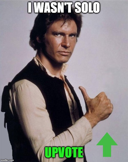 Han Solo Great Shot | I WASN'T SOLO UPVOTE | image tagged in han solo great shot | made w/ Imgflip meme maker