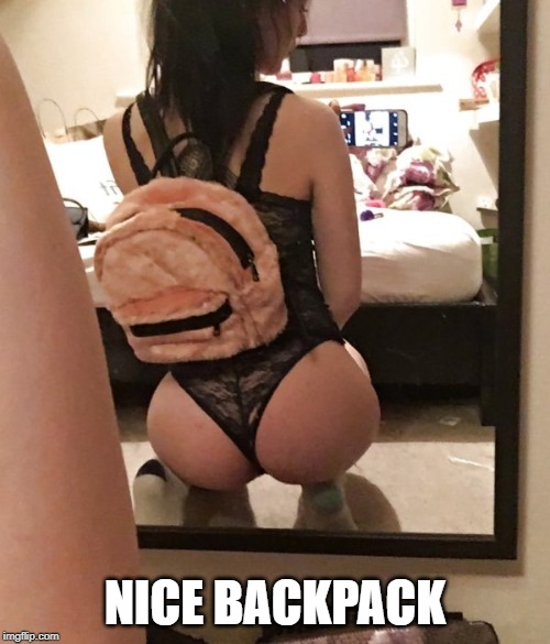 Down loooowwwwww | NICE BACKPACK | image tagged in when you see the booty | made w/ Imgflip meme maker