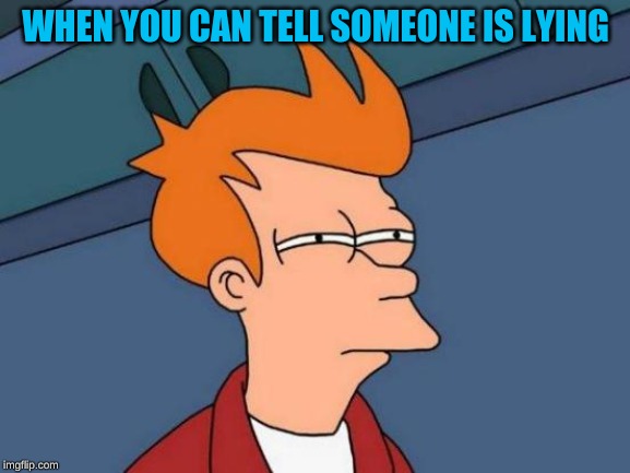 Wrong Captions week (May 21st-29th) A NikoBellic & Butwhythobro Event! | WHEN YOU CAN TELL SOMEONE IS LYING | image tagged in memes,futurama fry,wrong captions week,butwhythobro,nikobellic | made w/ Imgflip meme maker