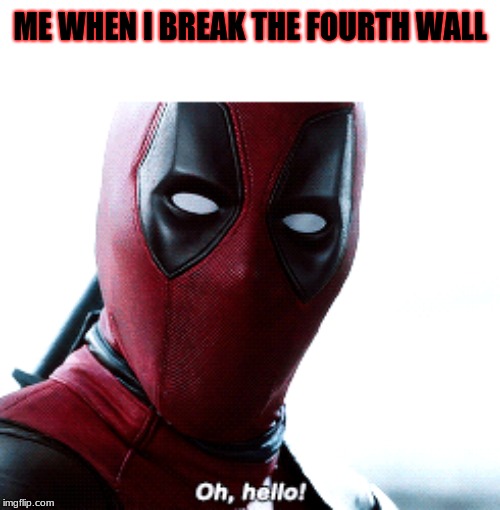 Deadpool and the fourth wall | ME WHEN I BREAK THE FOURTH WALL | image tagged in deadpool movie | made w/ Imgflip meme maker