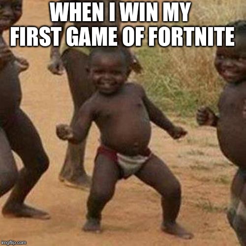 Third World Success Kid | WHEN I WIN MY FIRST GAME OF FORTNITE | image tagged in memes,third world success kid | made w/ Imgflip meme maker