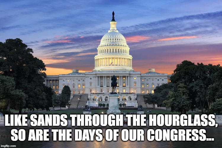 It's Just a Soap Opera Now... | LIKE SANDS THROUGH THE HOURGLASS, SO ARE THE DAYS OF OUR CONGRESS... | image tagged in washington dc swamp | made w/ Imgflip meme maker