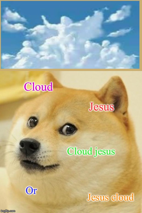 Doge | Cloud; Jesus; Cloud jesus; Or; Jesus cloud | image tagged in memes,doge | made w/ Imgflip meme maker