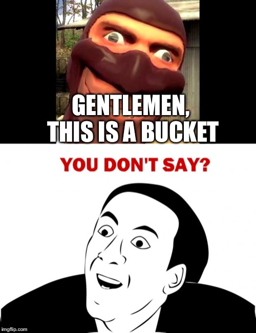 GENTLEMEN, THIS IS A BUCKET | image tagged in memes,you don't say,tf2 spy | made w/ Imgflip meme maker