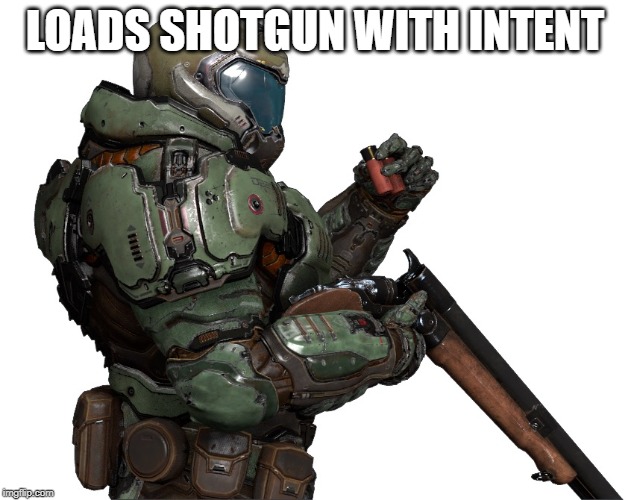 LOADS SHOTGUN WITH INTENT | image tagged in fun | made w/ Imgflip meme maker