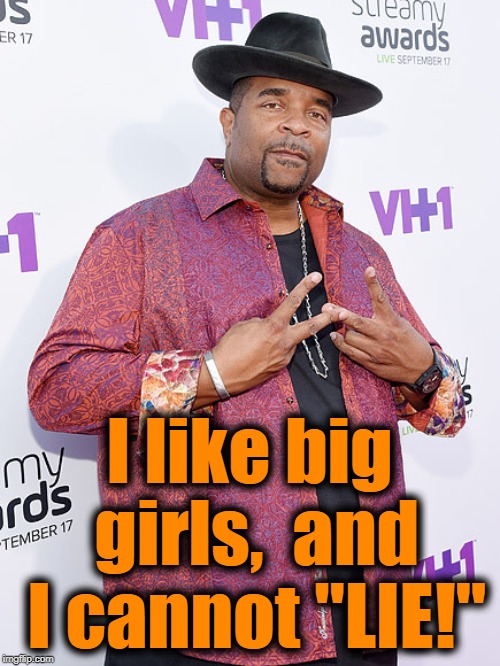 I like big girls,  and I cannot "LIE!" | made w/ Imgflip meme maker