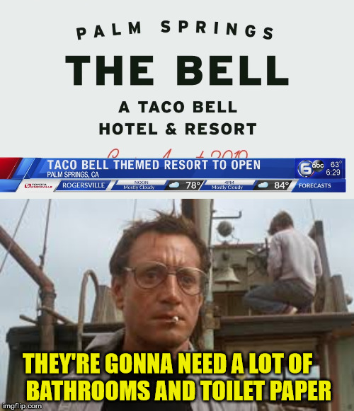 Taco Bell Resort | THEY'RE GONNA NEED A LOT OF     BATHROOMS AND TOILET PAPER | image tagged in taco bell,memes,bathroom,toilet paper,first world problems,aint nobody got time for that | made w/ Imgflip meme maker